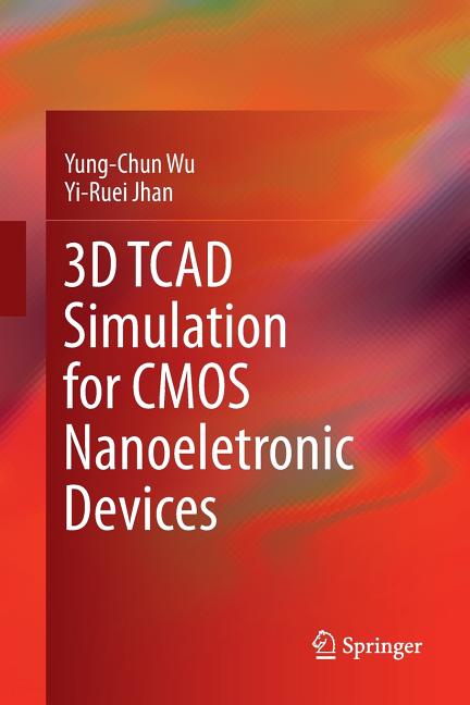 3D TCAD Simulation for CMOS Nanoeletronic Devices (Softcover Reprint of the Original 1st 2018)