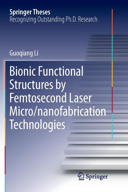 Bionic Functional Structures by Femtosecond Laser Micro/Nanofabrication Technologies (Softcover Reprint of the Original 1st 2018)
