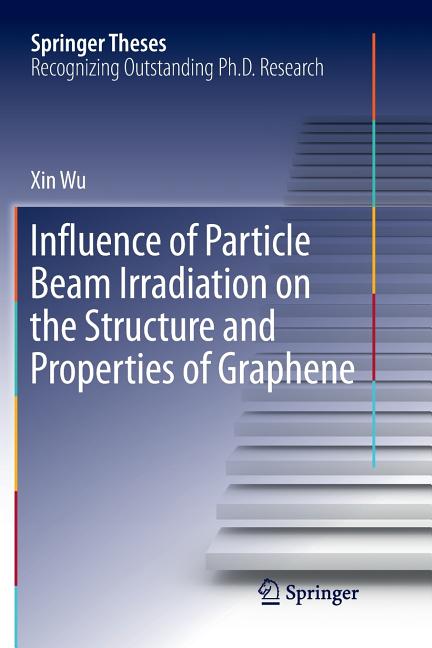 Influence of Particle Beam Irradiation on the Structure and Properties of Graphene (Softcover Reprint of the Original 1st 2018)