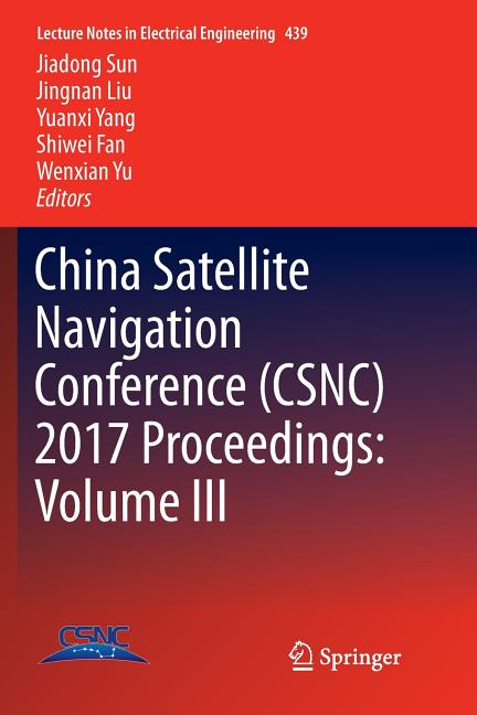China Satellite Navigation Conference (Csnc) 2017 Proceedings: Volume III (Softcover Reprint of the Original 1st 2017)