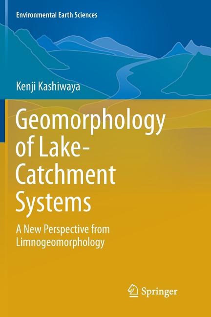 Geomorphology of Lake-Catchment Systems: A New Perspective from Limnogeomorphology (Softcover Reprint of the Original 1st 2017)