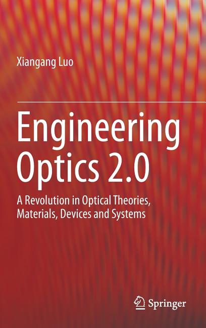 Engineering Optics 2.0: A Revolution in Optical Theories, Materials, Devices and Systems (2019)