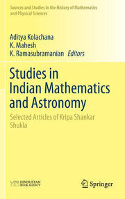 Studies in Indian Mathematics and Astronomy: Selected Articles of Kripa Shankar Shukla (2019)