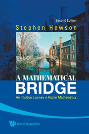 Mathematical Bridge, A: An Intuitive Journey in Higher Mathematics (2nd Edition)