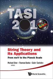 String Theory and Its Applications (Tasi 2010): From Mev to the Planck Scale - Proceedings of the 2010 Theoretical Advanced Study Institute in Element