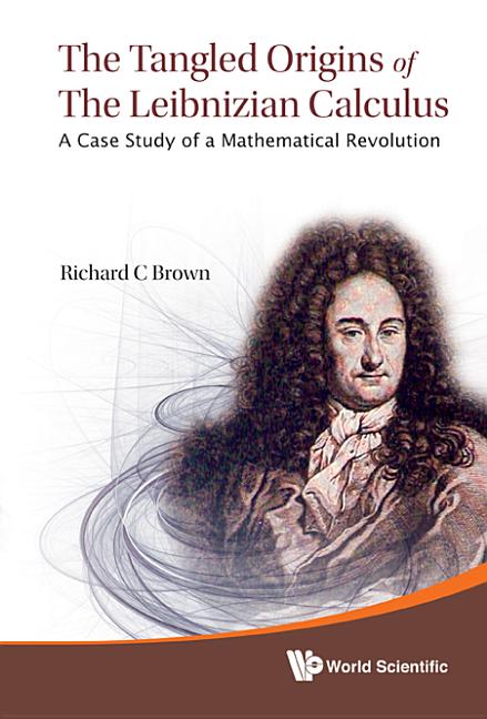 Tangled Origins of the Leibnizian Calculus, The: A Case Study of a Mathematical Revolution