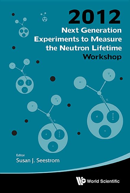 Next Generation Experiments to Measure the Neutron Lifetime - Proceedings of the 2012 Workshop